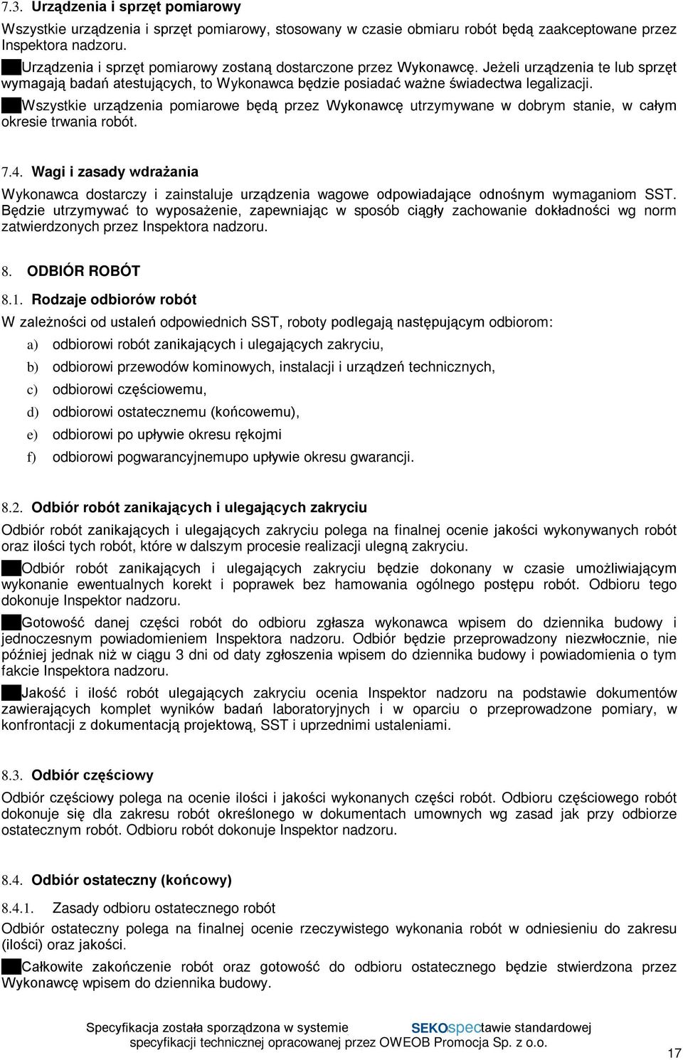 Wszystkie urządzenia pomiarowe będą przez Wykonawcę utrzymywane w dobrym stanie, w całym okresie trwania robót. 7.4.