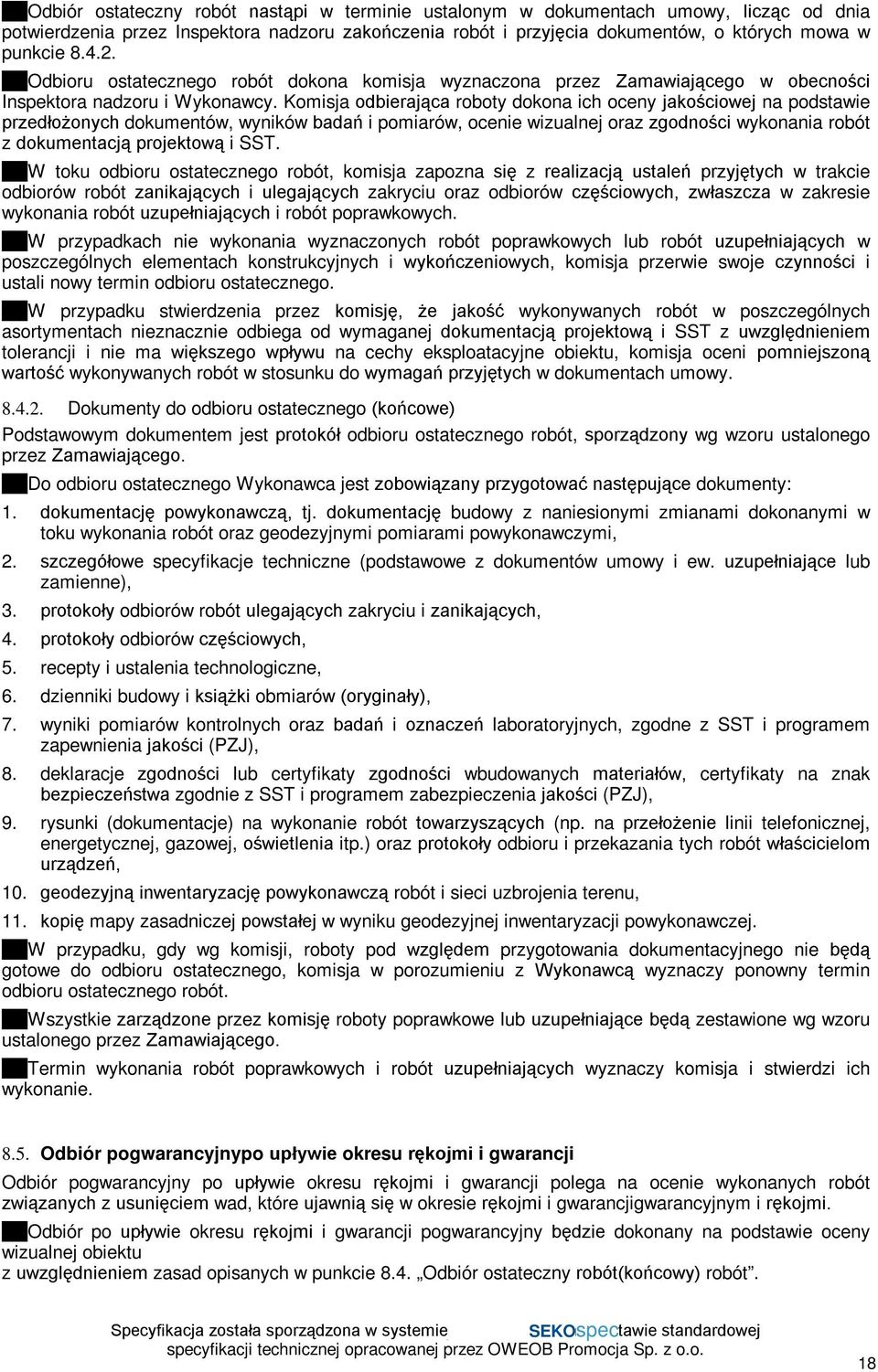 Komisja odbierająca roboty dokona ich oceny jakościowej na podstawie przedłożonych dokumentów, wyników badań i pomiarów, ocenie wizualnej oraz zgodności wykonania robót z dokumentacją projektową i