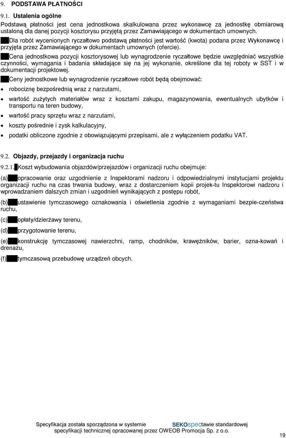 Dla robót wycenionych ryczałtowo podstawą płatności jest wartość (kwota) podana przez Wykonawcę i przyjęta przez Zamawiającego w dokumentach umownych (ofercie).