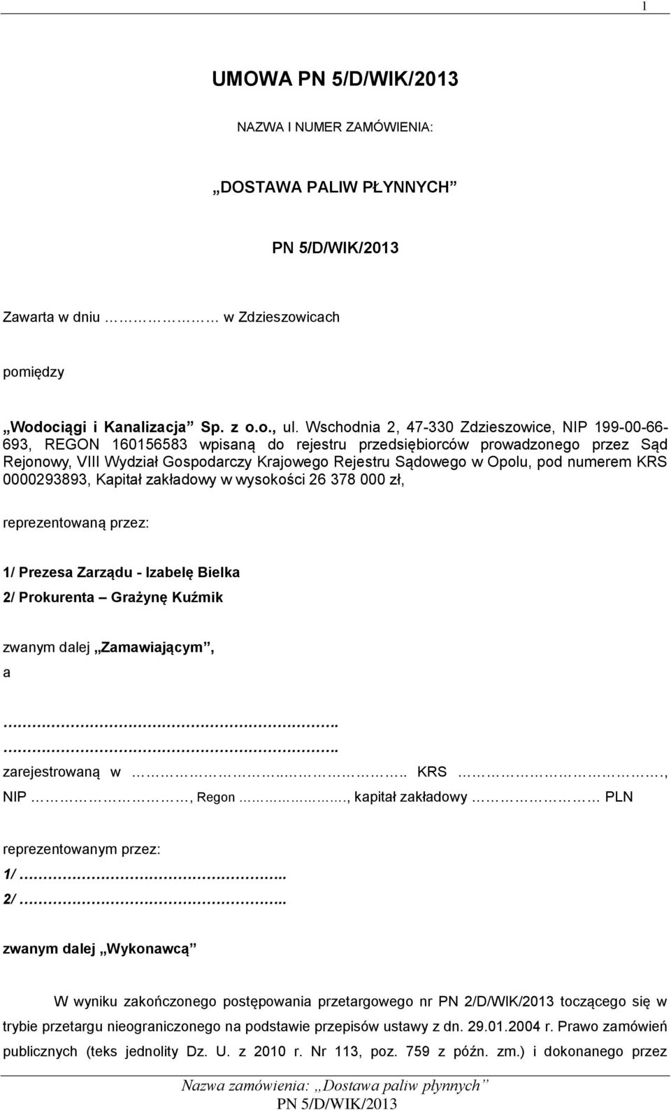 pod numerem KRS 0000293893, Kapitał zakładowy w wysokości 26 378 000 zł, reprezentowaną przez: 1/ Prezesa Zarządu - Izabelę Bielka 2/ Prokurenta Grażynę Kuźmik zwanym dalej Zamawiającym, a.