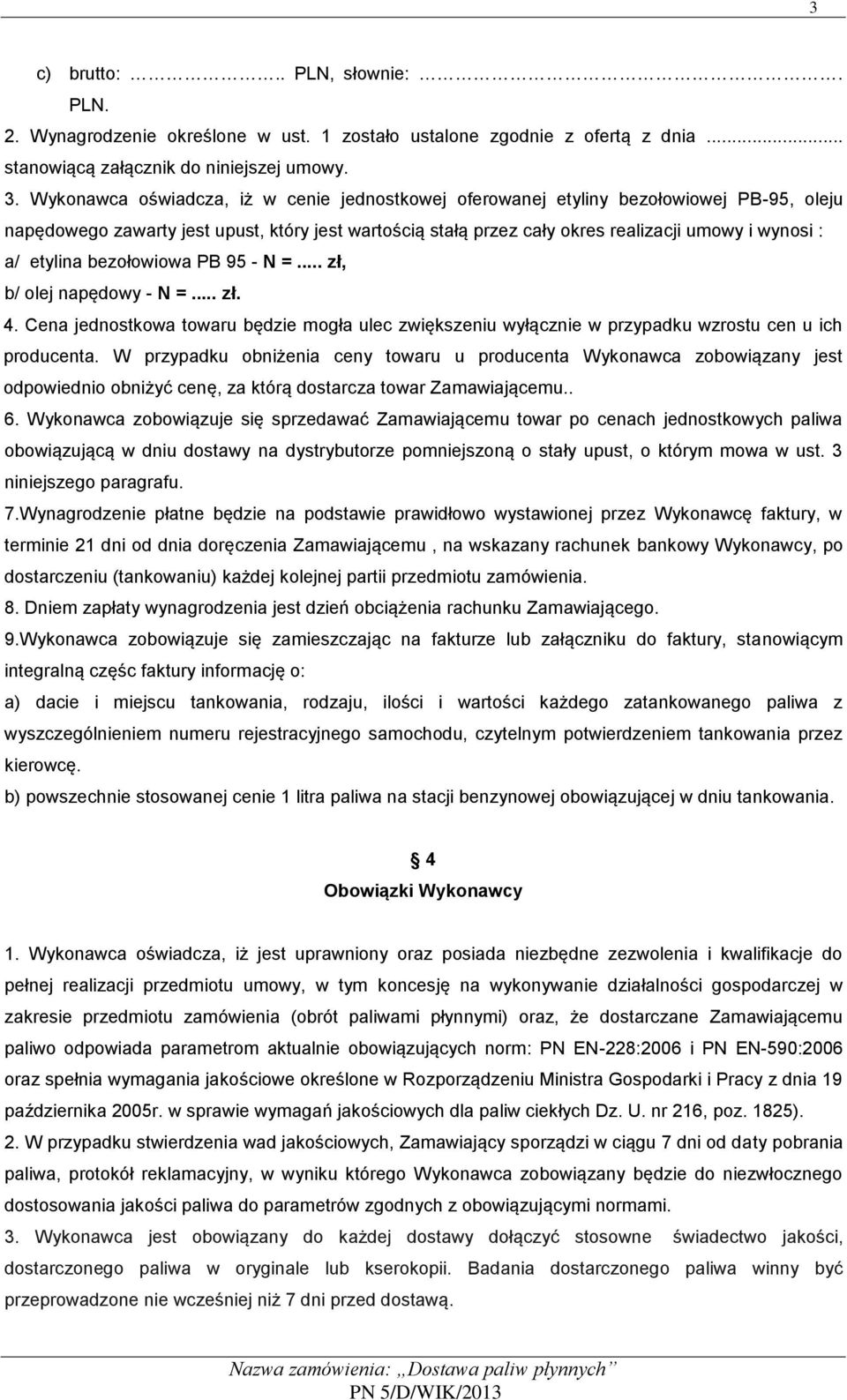 etylina bezołowiowa PB 95 - N =... zł, b/ olej napędowy - N =... zł. 4. Cena jednostkowa towaru będzie mogła ulec zwiększeniu wyłącznie w przypadku wzrostu cen u ich producenta.