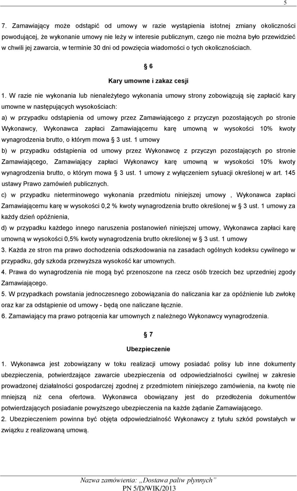 W razie nie wykonania lub nienależytego wykonania umowy strony zobowiązują się zapłacić kary umowne w następujących wysokościach: a) w przypadku odstąpienia od umowy przez Zamawiającego z przyczyn