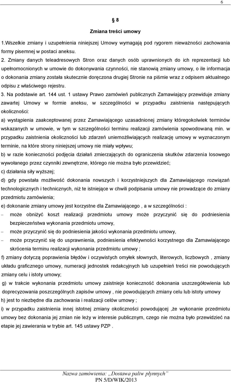 zmiany została skutecznie doręczona drugiej Stronie na piśmie wraz z odpisem aktualnego odpisu z właściwego rejestru. 3. Na podstawie art. 144 ust.