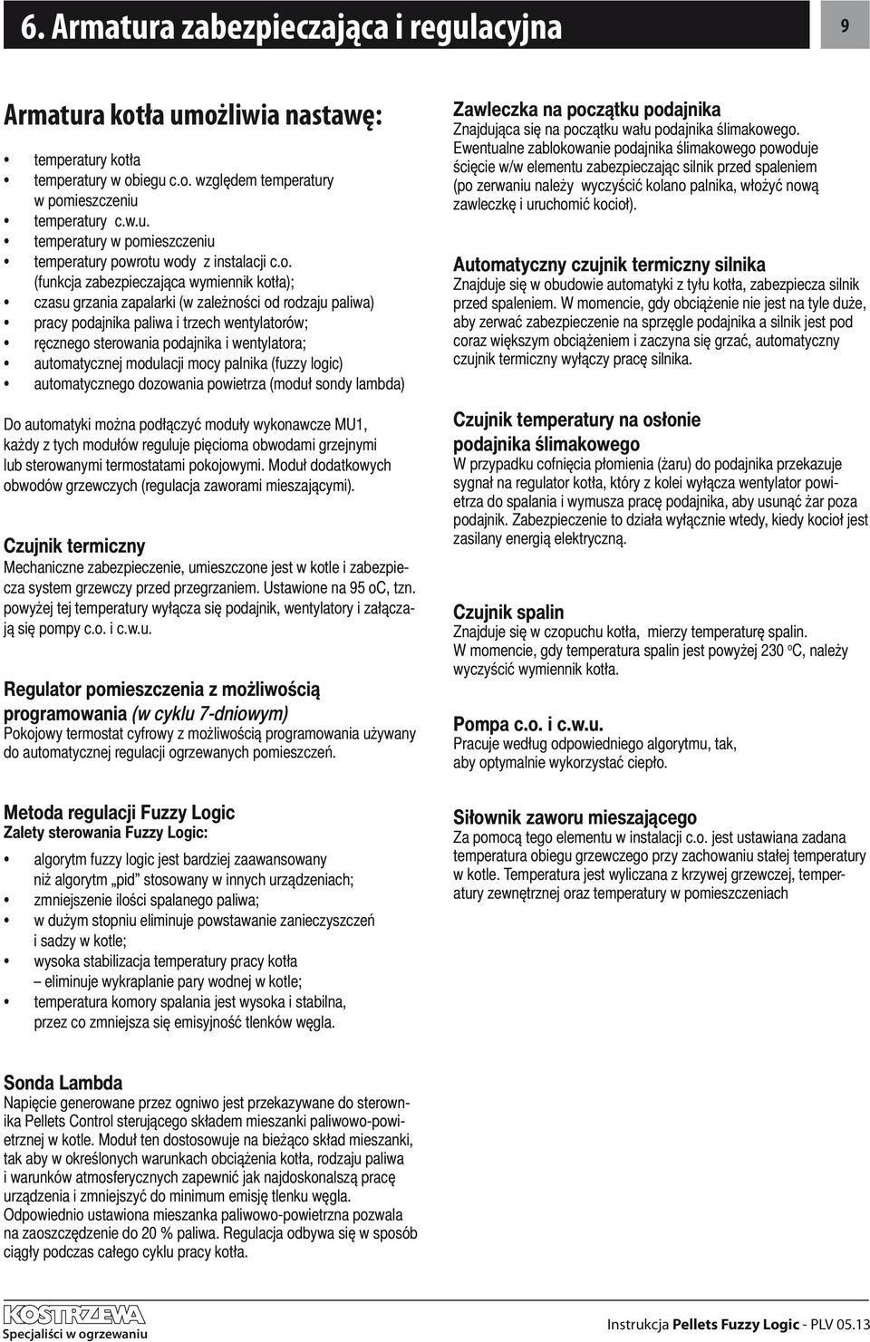 automatycznej modulacji mocy palnika (fuzzy logic) automatycznego dozowania powietrza (moduł sondy lambda) Do automatyki można podłączyć moduły wykonawcze MU1, każdy z tych modułów reguluje pięcioma