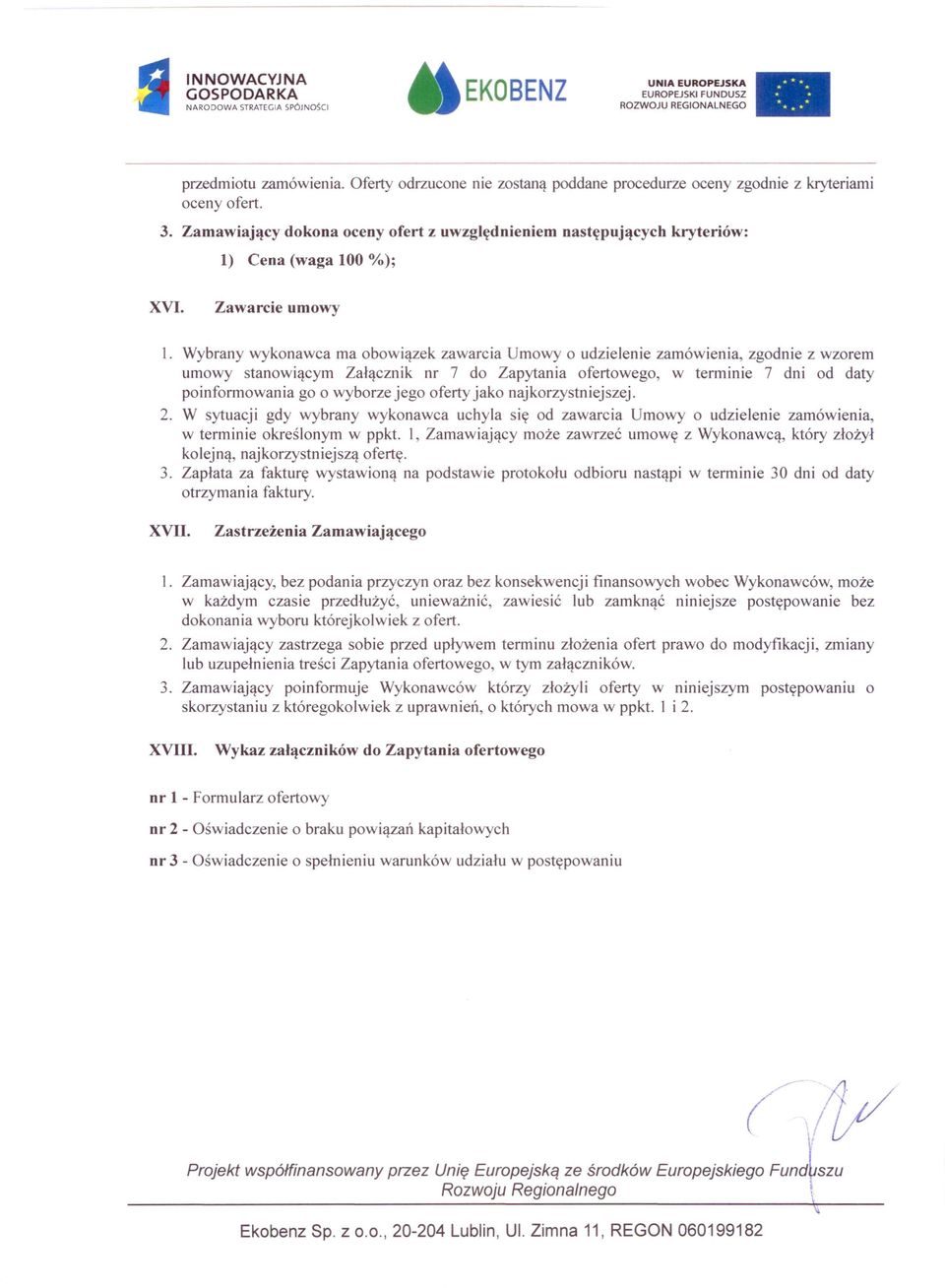 Wybrany wykonawca ma obowiązek zawarcia Umowy o udzielenie zamówienia, zgodnie z wzorem umowy stanowiącym Załącznik nr 7 do Zapytania ofertowego, w terminie 7 dni od daty poinformowania go o wyborze