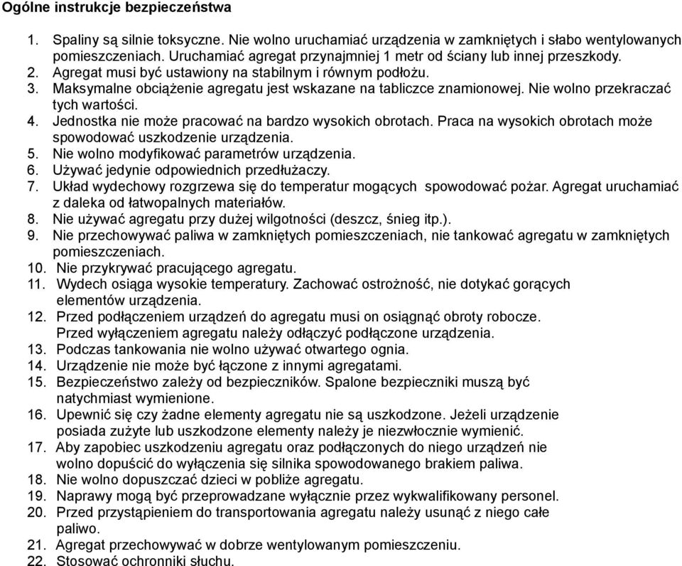 Maksymalne obciążenie agregatu jest wskazane na tabliczce znamionowej. Nie wolno przekraczać tych wartości. 4. Jednostka nie może pracować na bardzo wysokich obrotach.