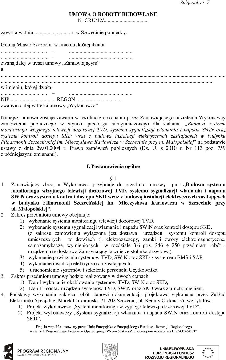 .. zwanym dalej w treści umowy Wykonawcą Niniejsza umowa zostaje zawarta w rezultacie dokonania przez Zamawiającego udzielenia Wykonawcy zamówienia publicznego w wyniku przetargu nieograniczonego dla