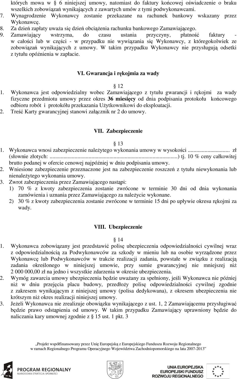 Zamawiający wstrzyma, do czasu ustania przyczyny, płatność faktury - w całości lub w części - w przypadku nie wywiązania się Wykonawcy, z któregokolwiek ze zobowiązań wynikających z umowy.