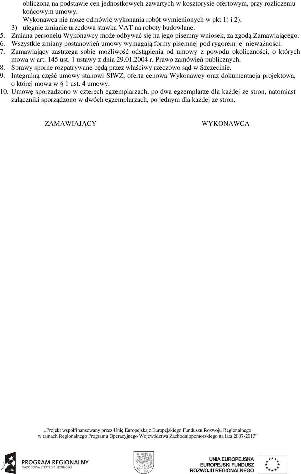 Wszystkie zmiany postanowień umowy wymagają formy pisemnej pod rygorem jej niewaŝności. 7. Zamawiający zastrzega sobie moŝliwość odstąpienia od umowy z powodu okoliczności, o których mowa w art.