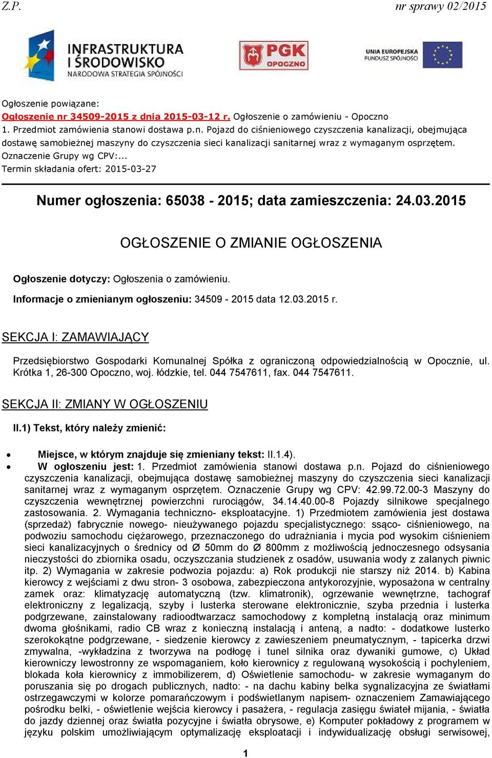 Informacje o zmienianym ogłoszeniu: 34509-2015 data 12.03.2015 r. SEKCJA I: ZAMAWIAJĄCY Przedsiębiorstwo Gospodarki Komunalnej Spółka z ograniczoną odpowiedzialnością w Opocznie, ul.