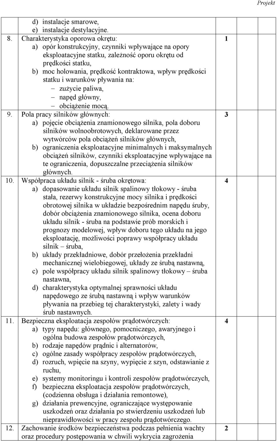 prędkości statku i warunków pływania na: zużycie paliwa, napęd główny, obciążenie mocą. 9.