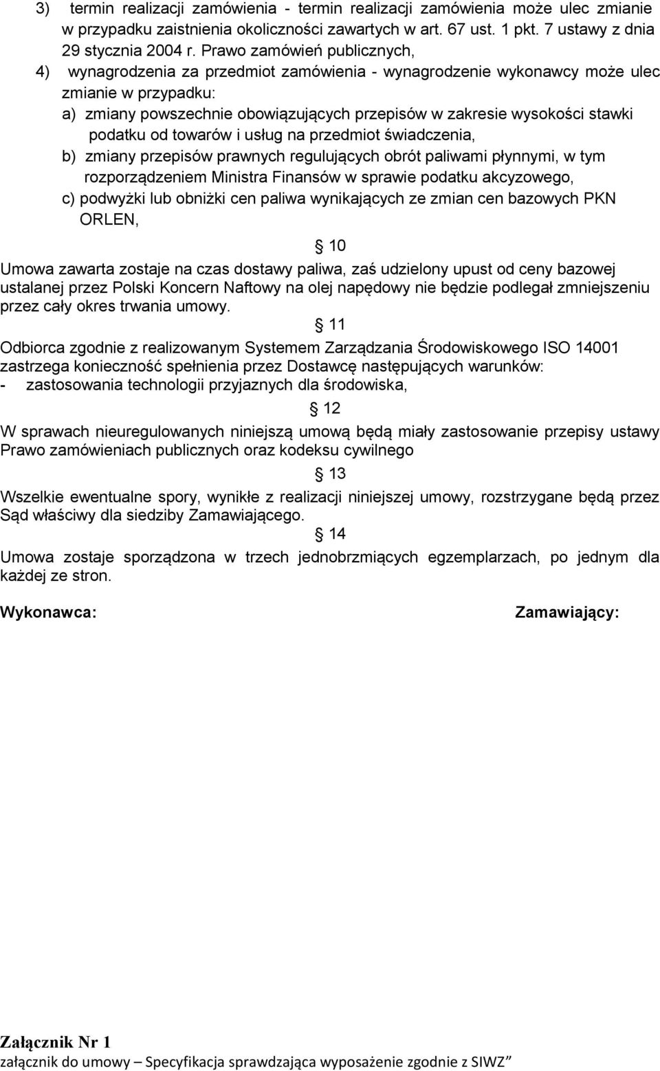 stawki podatku od towarów i usług na przedmiot świadczenia, b) zmiany przepisów prawnych regulujących obrót paliwami płynnymi, w tym rozporządzeniem Ministra Finansów w sprawie podatku akcyzowego, c)