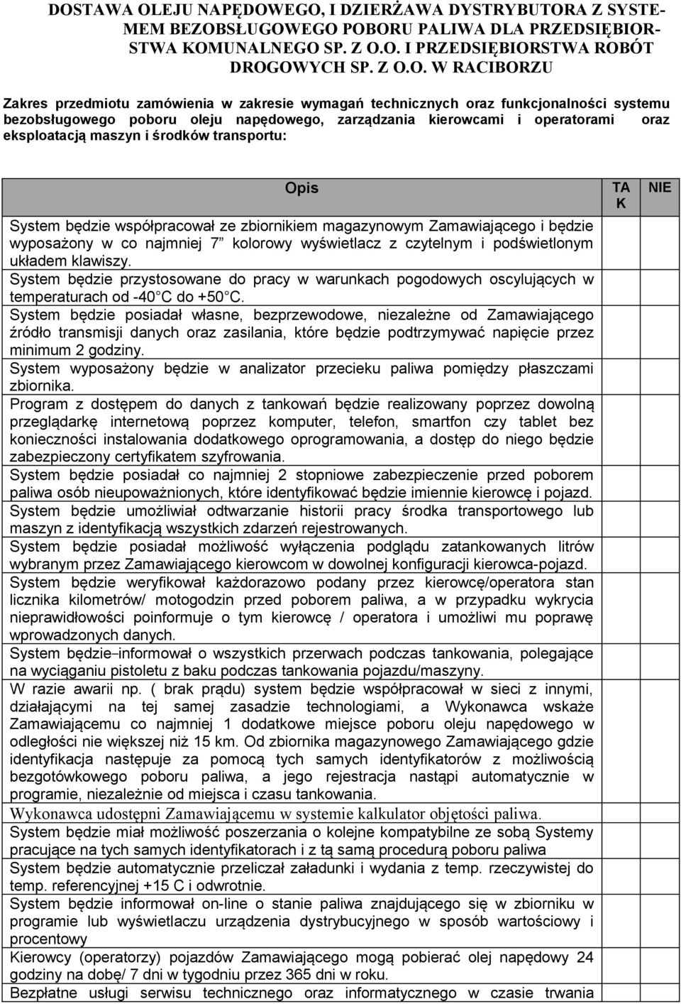 środków transportu: Opis System będzie współpracował ze zbiornikiem magazynowym Zamawiającego i będzie wyposażony w co najmniej 7 kolorowy wyświetlacz z czytelnym i podświetlonym układem klawiszy.