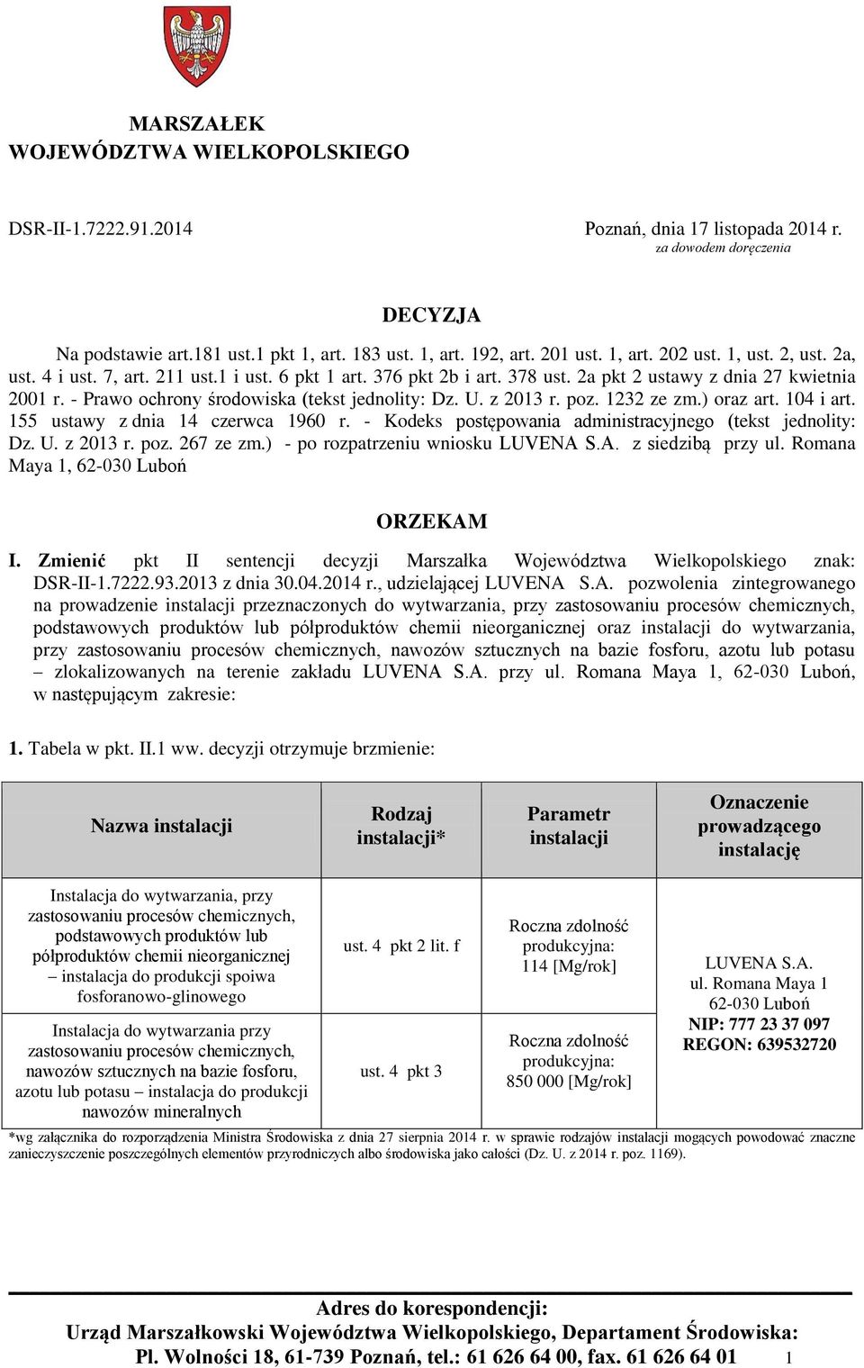 - Prawo ochrony środowiska (tekst jednolity: Dz. U. z 2013 r. poz. 1232 ze zm.) oraz art. 104 i art. 155 ustawy z dnia 14 czerwca 1960 r. - Kodeks postępowania administracyjnego (tekst jednolity: Dz.