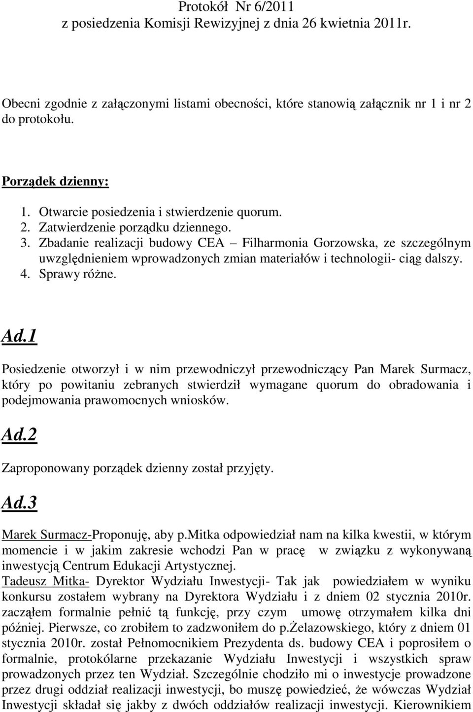 Zbadanie realizacji budowy CEA Filharmonia Gorzowska, ze szczególnym uwzględnieniem wprowadzonych zmian materiałów i technologii- ciąg dalszy. 4. Sprawy różne. Ad.