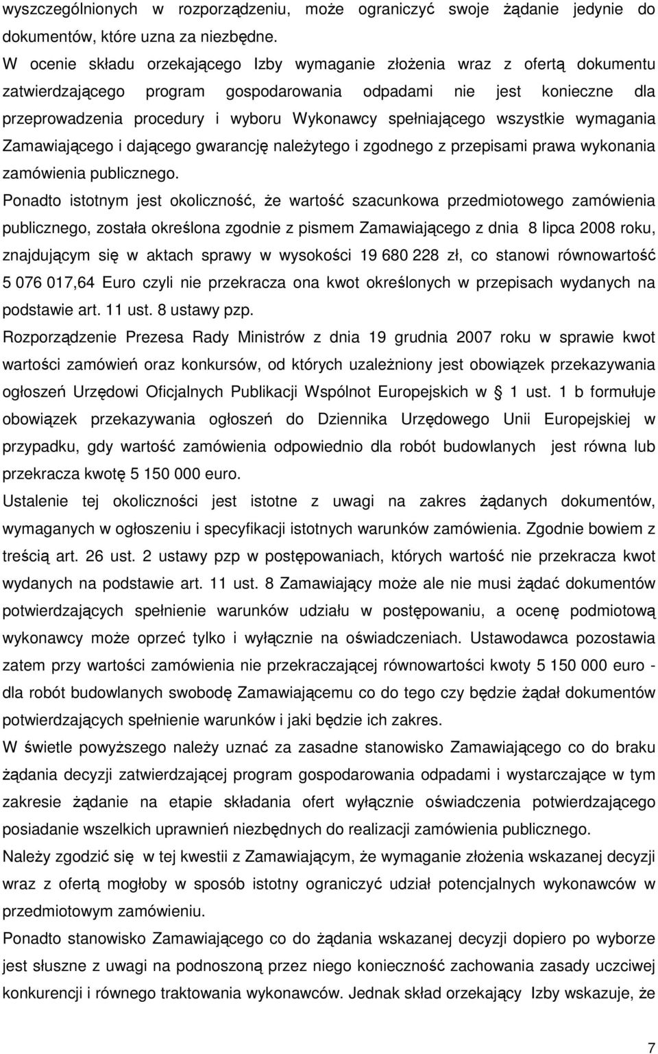 spełniającego wszystkie wymagania Zamawiającego i dającego gwarancję naleŝytego i zgodnego z przepisami prawa wykonania zamówienia publicznego.