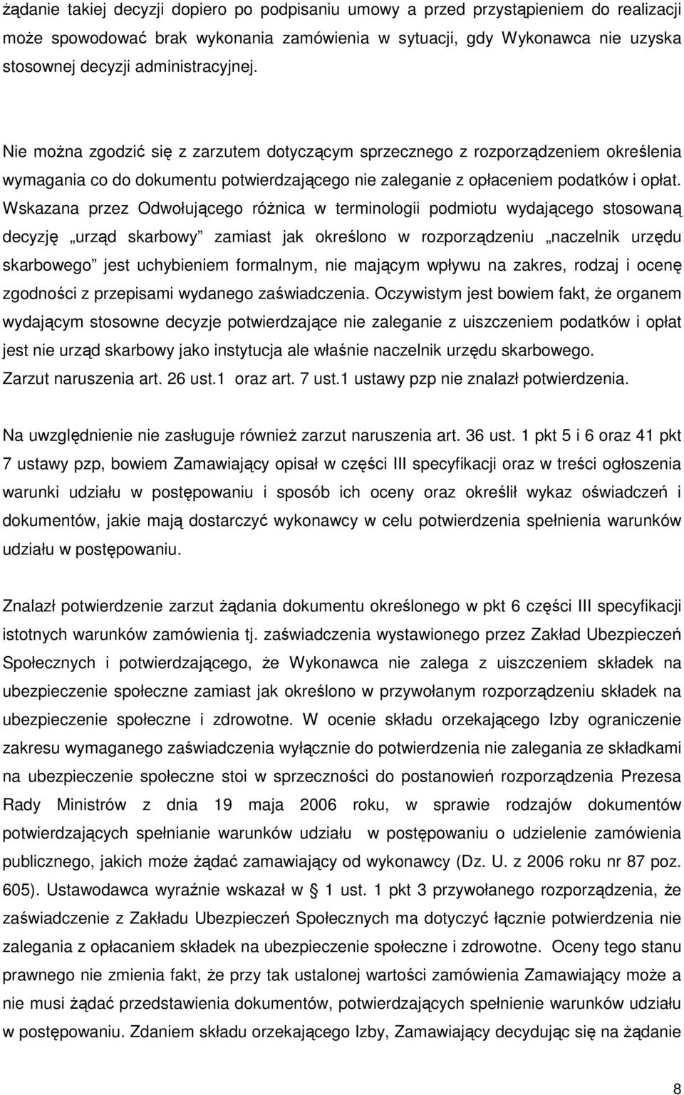 Wskazana przez Odwołującego róŝnica w terminologii podmiotu wydającego stosowaną decyzję urząd skarbowy zamiast jak określono w rozporządzeniu naczelnik urzędu skarbowego jest uchybieniem formalnym,