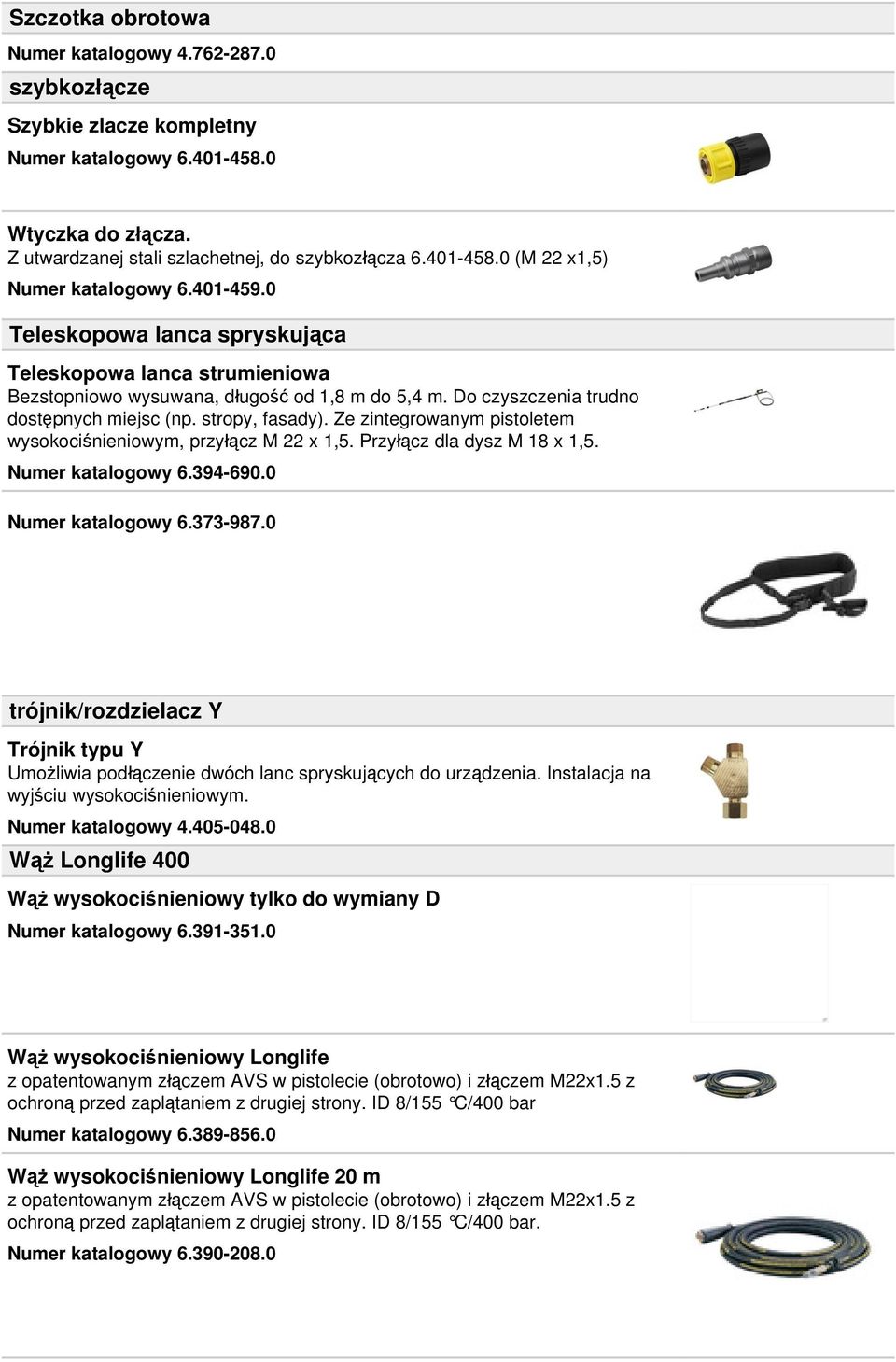 Ze zintegrowanym pistoletem wysokociśnieniowym, przyłącz M 22 x 1,5. Przyłącz dla dysz M 18 x 1,5. Numer katalogowy 6.394-690.0 Numer katalogowy 6.373-987.