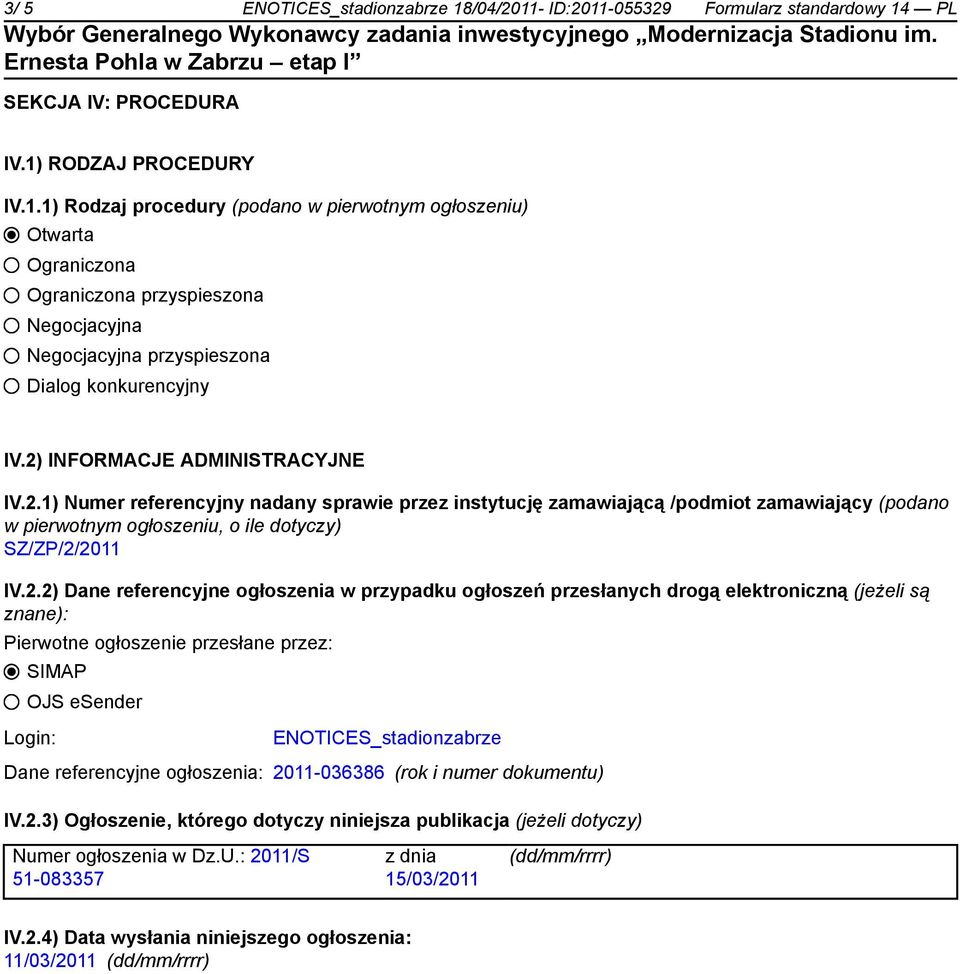 referencyjne ogłoszenia w przypadku ogłoszeń przesłanych drogą elektroniczną (jeżeli są znane): Pierwotne ogłoszenie przesłane przez: SIMAP OJS esender Login: ENOTICES_stadionzabrze Dane referencyjne