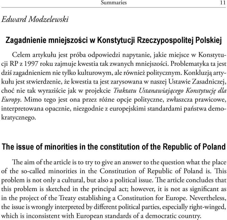 Konkluzją artykułu jest stwierdzenie, że kwestia ta jest zarysowana w naszej Ustawie Zasadniczej, choć nie tak wyraziście jak w projekcie Traktatu Ustanawiającego Konstytucję dla Europy.