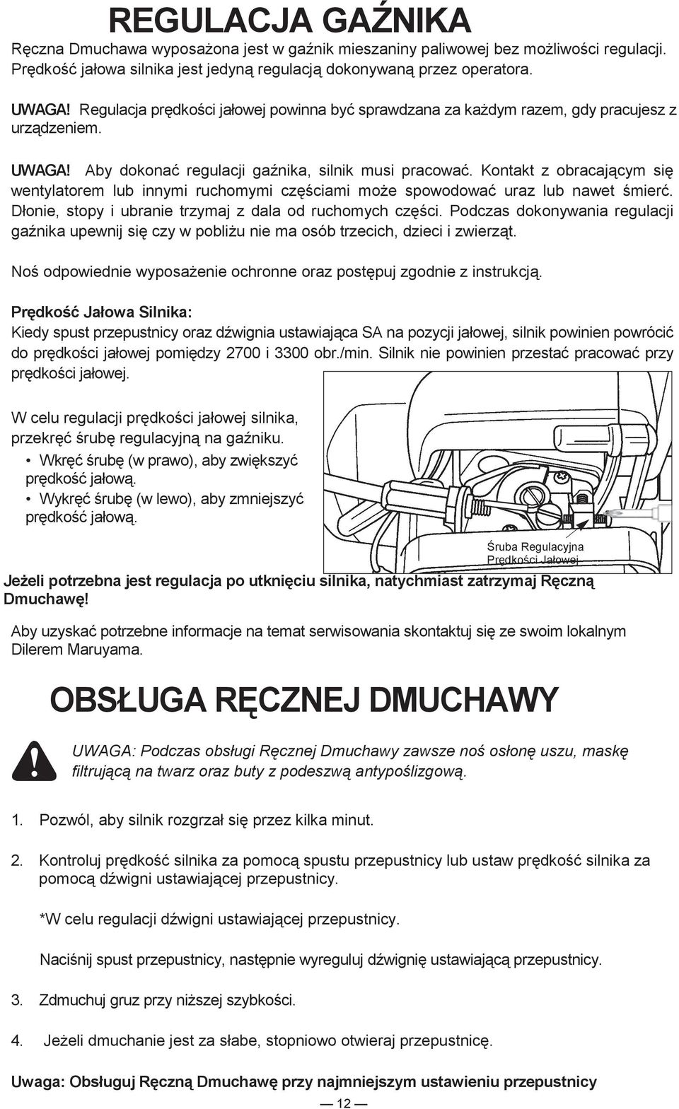 Kontakt z obracajcym si wentylatorem lub innymi ruchomymi czciami moe spowodowa uraz lub nawet mier. Dłonie, stopy i ubranie trzymaj z dala od ruchomych czci.