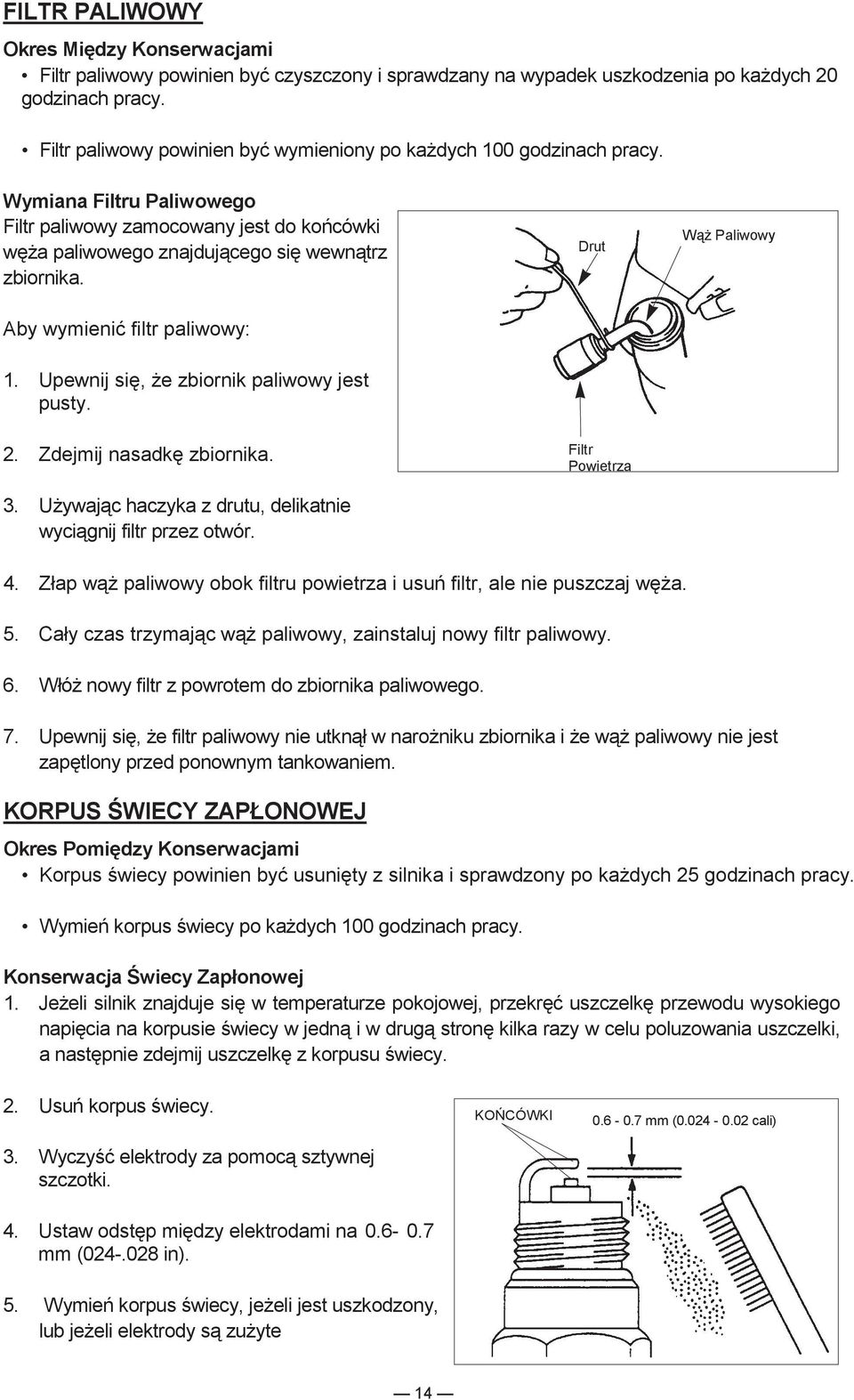 Aby wymieni filtr paliwowy: 1. Upewnij si, e zbiornik paliwowy jest pusty. 2. Zdejmij nasadk zbiornika. 3. Uywajc haczyka z drutu, delikatnie wycignij filtr przez otwór.