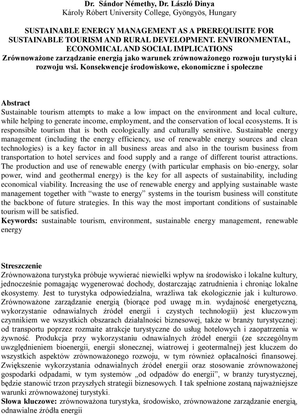 Konsekwencje środowiskowe, ekonomiczne i społeczne Sustainable tourism attempts to make a low impact on the environment and local culture, while helping to generate income, employment, and the