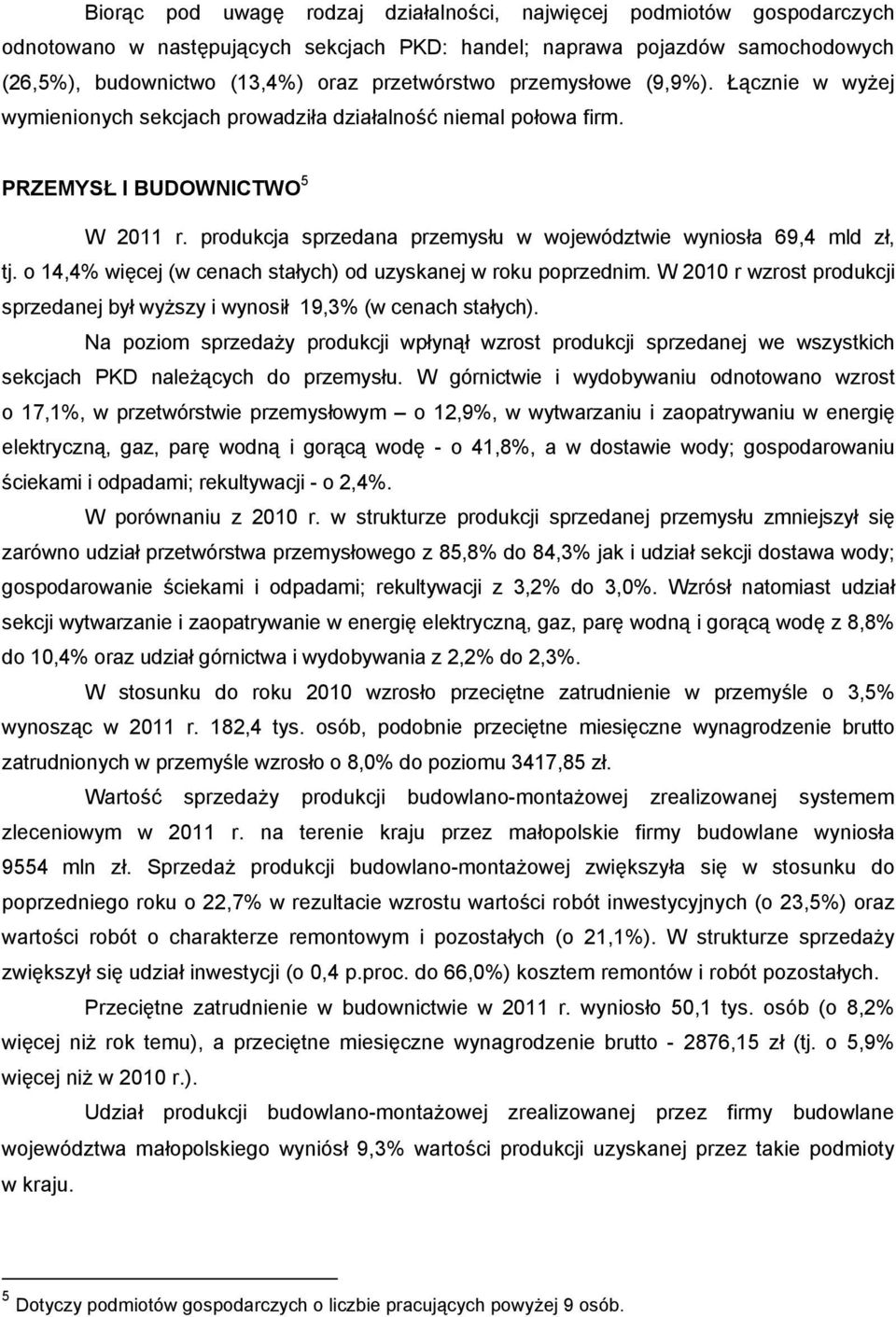 produkcja sprzedana przemysłu w województwie wyniosła 69,4 mld zł, tj. o 14,4% więcej (w cenach stałych) od uzyskanej w roku poprzednim.