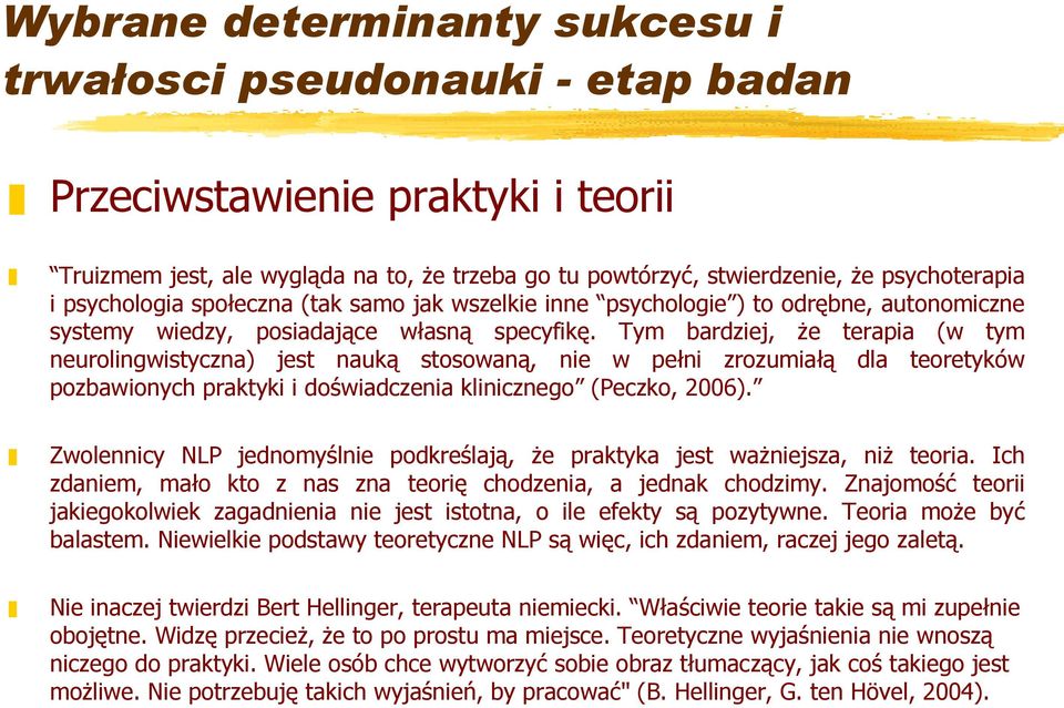Tym bardziej, że terapia (w tym neurolingwistyczna) jest nauką stosowaną, nie w pełni zrozumiałą dla teoretyków pozbawionych praktyki i doświadczenia klinicznego (Peczko, 2006).