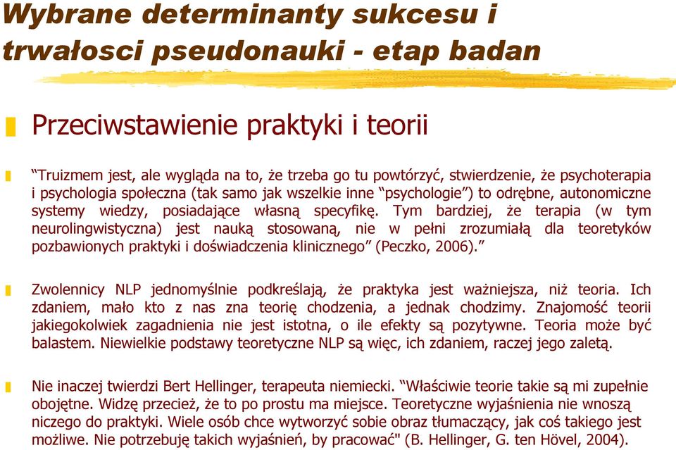 Tym bardziej, że terapia (w tym neurolingwistyczna) jest nauką stosowaną, nie w pełni zrozumiałą dla teoretyków pozbawionych praktyki i doświadczenia klinicznego (Peczko, 2006).