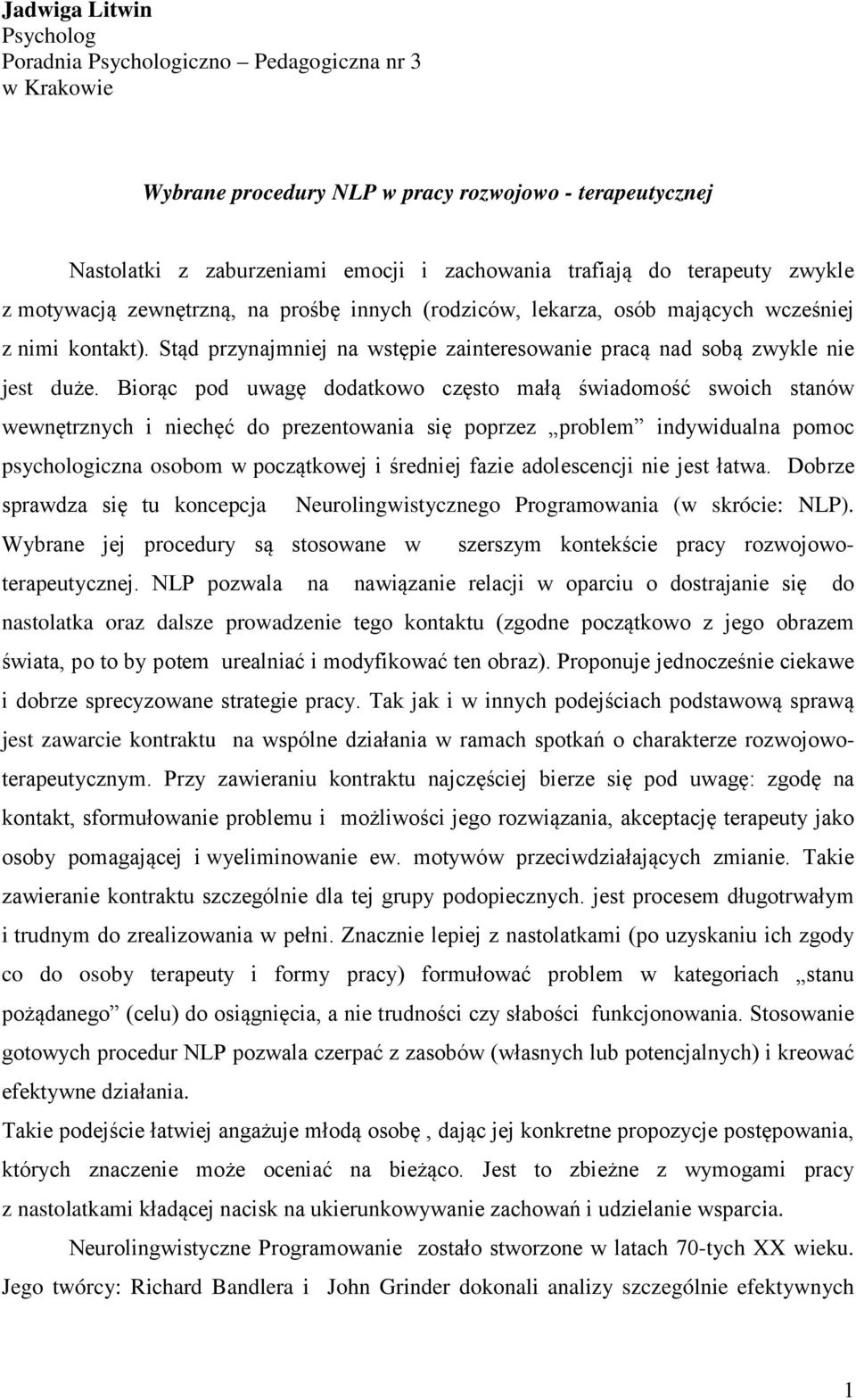 Biorąc pod uwagę dodatkowo często małą świadomość swoich stanów wewnętrznych i niechęć do prezentowania się poprzez problem indywidualna pomoc psychologiczna osobom w początkowej i średniej fazie