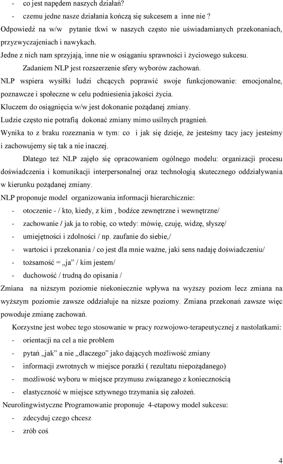 Zadaniem NLP jest rozszerzenie sfery wyborów zachowań. NLP wspiera wysiłki ludzi chcących poprawić swoje funkcjonowanie: emocjonalne, poznawcze i społeczne w celu podniesienia jakości życia.