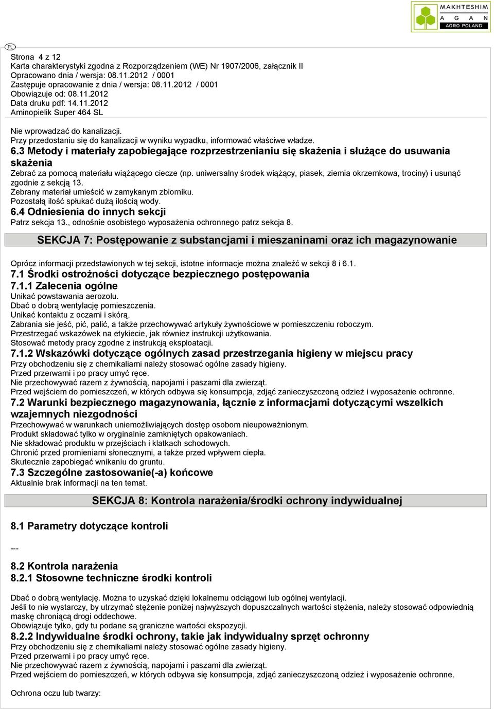 uniwersalny środek wiążący, piasek, ziemia okrzemkowa, trociny) i usunąć zgodnie z sekcją 13. Zebrany materiał umieścić w zamykanym zbiorniku. Pozostałą ilość spłukać dużą ilością wody. 6.