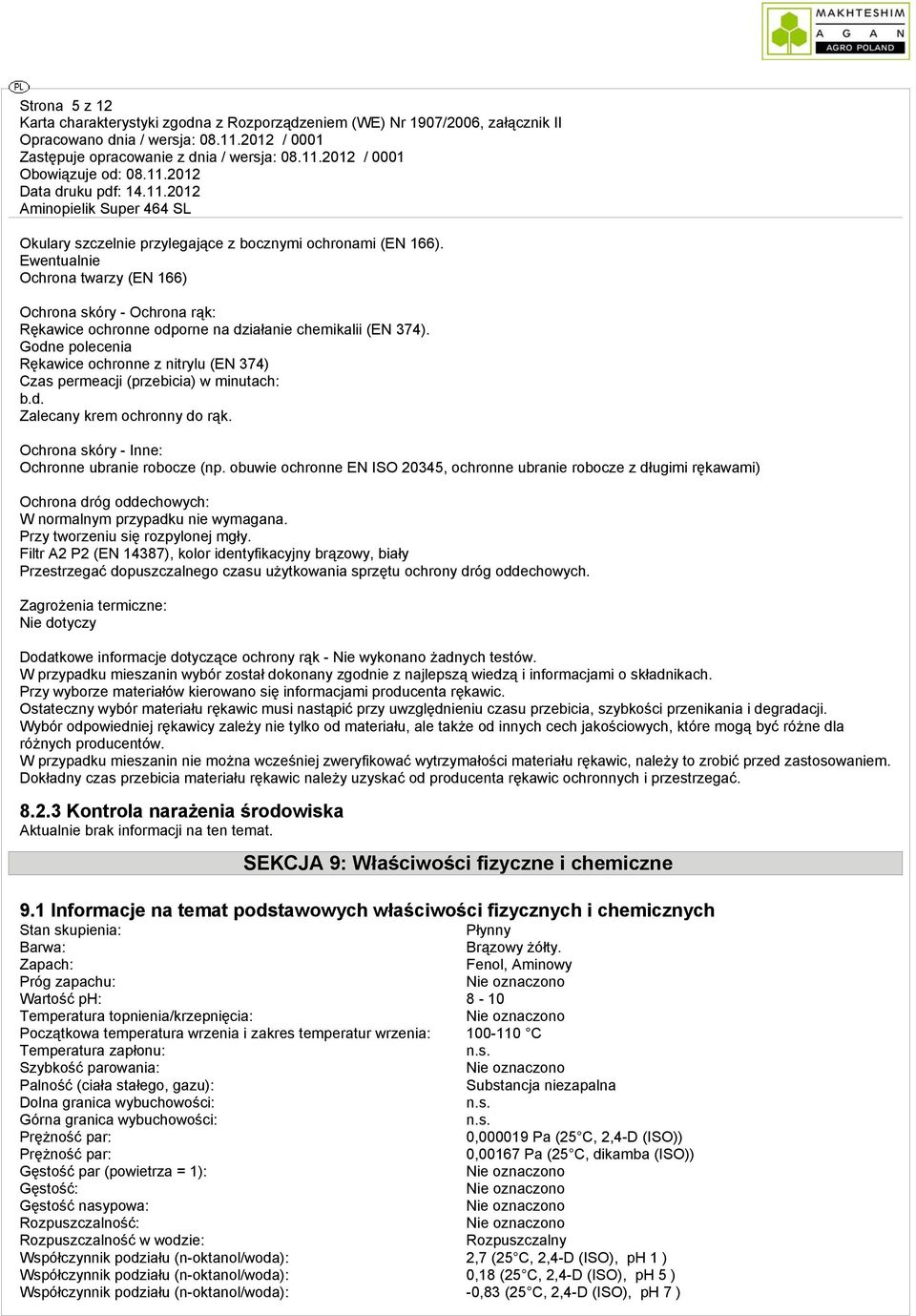 obuwie ochronne EN ISO 20345, ochronne ubranie robocze z długimi rękawami) Ochrona dróg oddechowych: W normalnym przypadku nie wymagana. Przy tworzeniu się rozpylonej mgły.