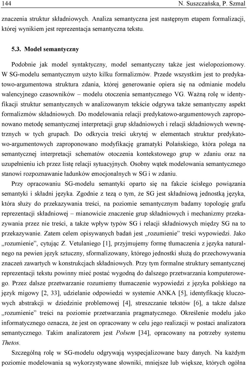 Przede wszystkim jest to predykatowo-argumentowa struktura zdania, której generowanie opiera się na odmianie modelu walencyjnego czasowników modelu otoczenia semantycznego VG.