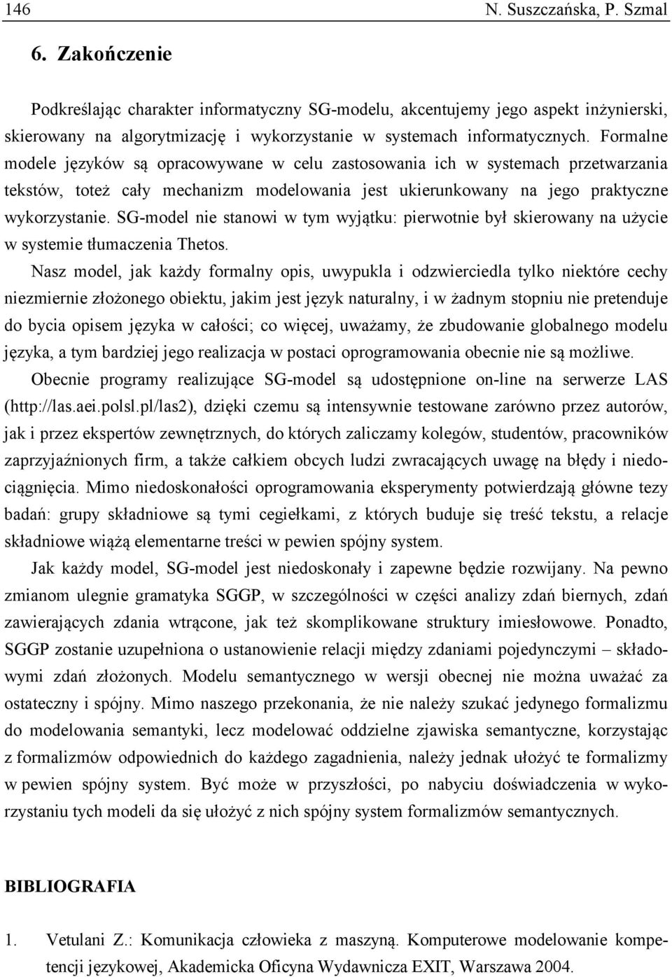 Formalne modele języków są opracowywane w celu zastosowania ich w systemach przetwarzania tekstów, toteż cały mechanizm modelowania jest ukierunkowany na jego praktyczne wykorzystanie.