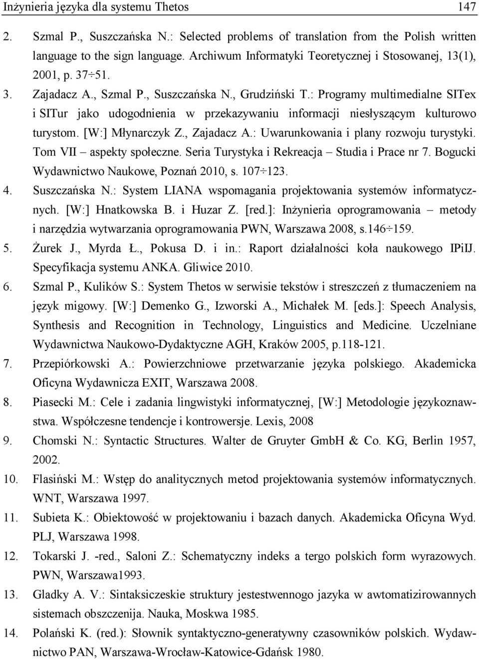 : Programy multimedialne SITex i SITur jako udogodnienia w przekazywaniu informacji niesłyszącym kulturowo turystom. [W:] Młynarczyk Z., Zajadacz A.: Uwarunkowania i plany rozwoju turystyki.