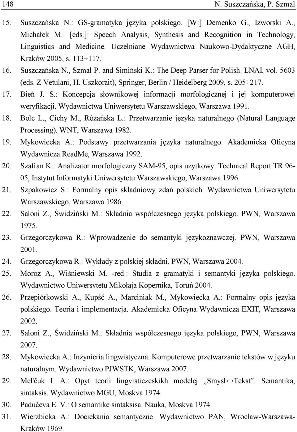 and Simiński K.: The Deep Parser for Polish. LNAI, vol. 5603 (eds. Z Vetulani, H. Uszkorait), Springer, Berlin / Heidelberg 2009, s. 205 217. 17. Bień J. S.: Koncepcja słownikowej informacji morfologicznej i jej komputerowej weryfikacji.
