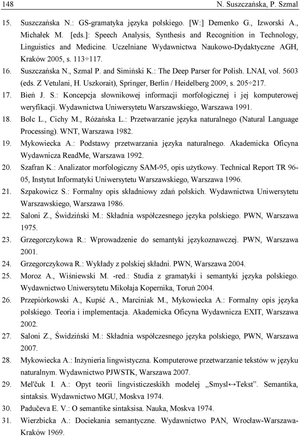 and Simiński K.: The Deep Parser for Polish. LNAI, vol. 5603 (eds. Z Vetulani, H. Uszkorait), Springer, Berlin / Heidelberg 2009, s. 205 217. 17. Bień J. S.: Koncepcja słownikowej informacji morfologicznej i jej komputerowej weryfikacji.