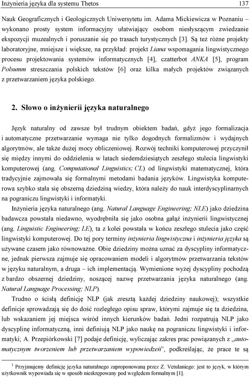 Są też różne projekty laboratoryjne, mniejsze i większe, na przykład: projekt Liana wspomagania lingwistycznego procesu projektowania systemów informatycznych [4], czatterbot ANKA [5], program