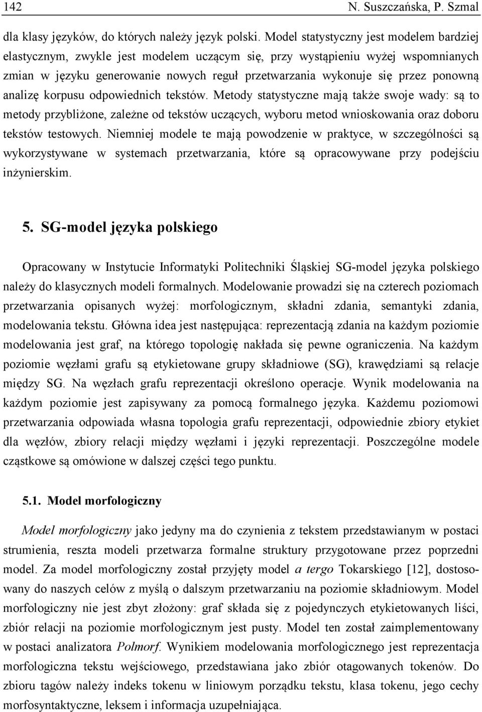 ponowną analizę korpusu odpowiednich tekstów. Metody statystyczne mają także swoje wady: są to metody przybliżone, zależne od tekstów uczących, wyboru metod wnioskowania oraz doboru tekstów testowych.