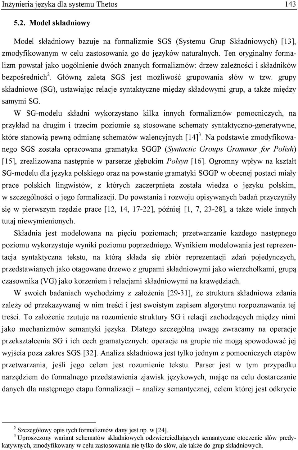 Ten oryginalny formalizm powstał jako uogólnienie dwóch znanych formalizmów: drzew zależności i składników bezpośrednich 2. Główną zaletą SGS jest możliwość grupowania słów w tzw.