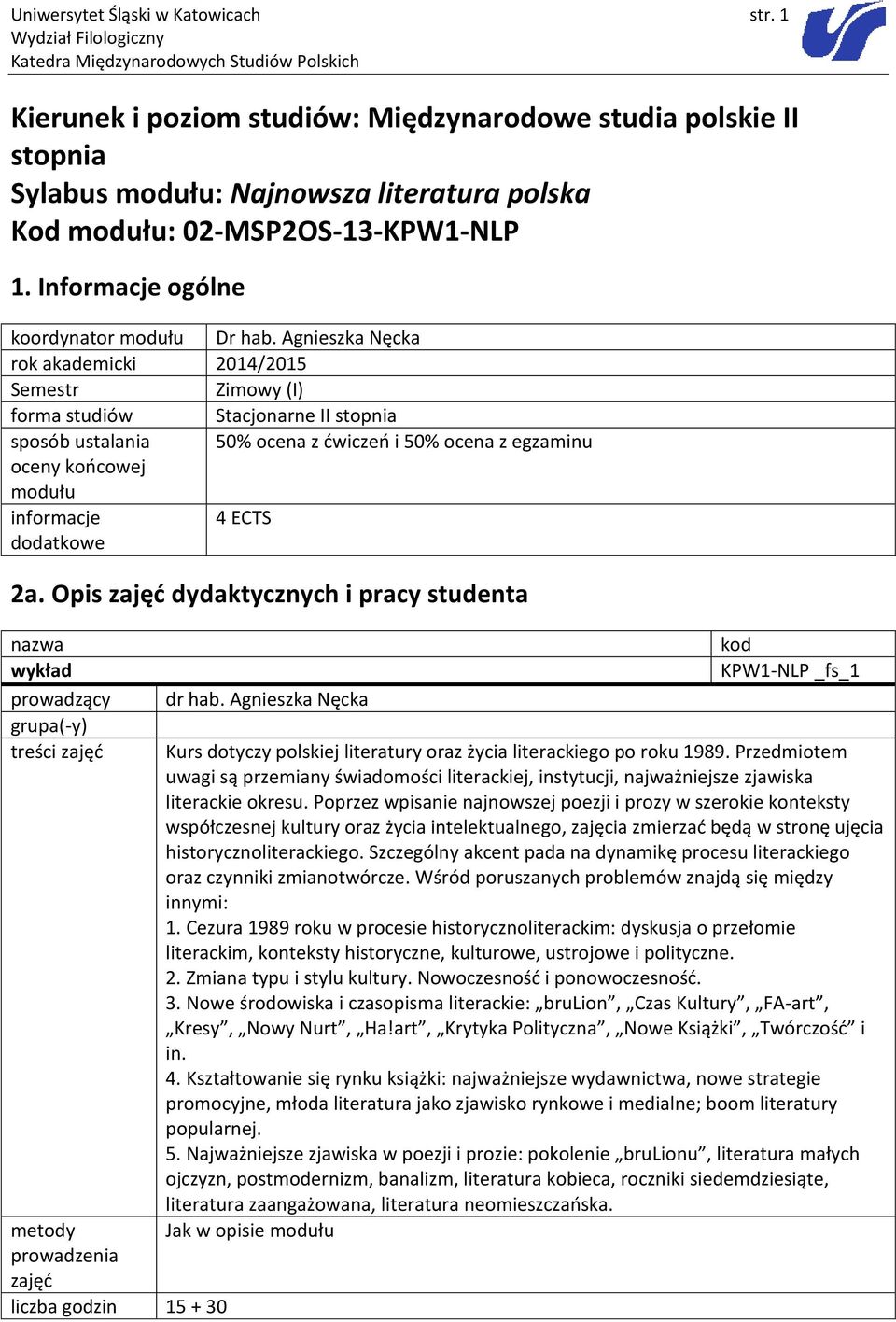 Agnieszka Nęcka rok akademicki 2014/2015 Semestr Zimowy (I) forma studiów Stacjonarne II stopnia sposób ustalania 50% ocena z ćwiczeń i 50% ocena z egzaminu oceny końcowej modułu 4 ECTS 2a.