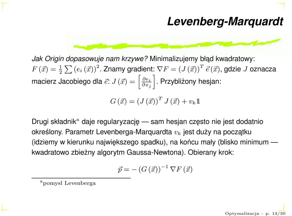 Przybliżony hesjan: G( x)=(j( x)) T J( x)+v k 1 Drugi składnik a daje regularyzację sam hesjan często nie jest dodatnio określony.