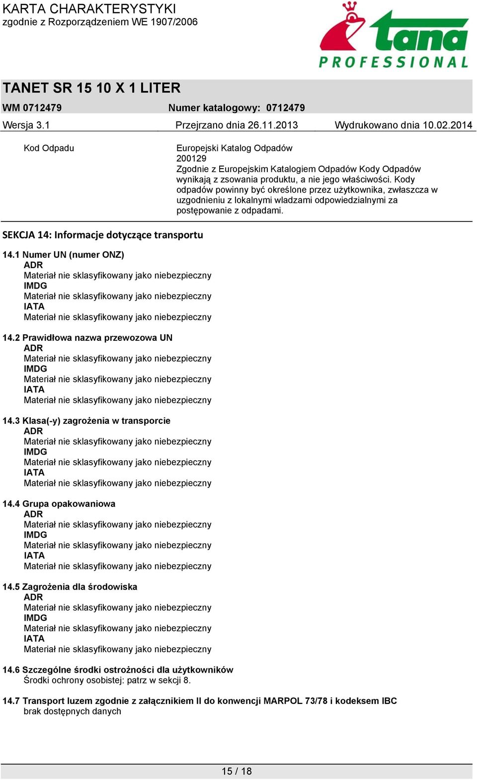 1 Numer UN (numer ONZ) ADR IMDG IATA 14.2 Prawidłowa nazwa przewozowa UN ADR IMDG IATA 14.3 Klasa(-y) zagrożenia w transporcie ADR IMDG IATA 14.4 Grupa opakowaniowa ADR IMDG IATA 14.