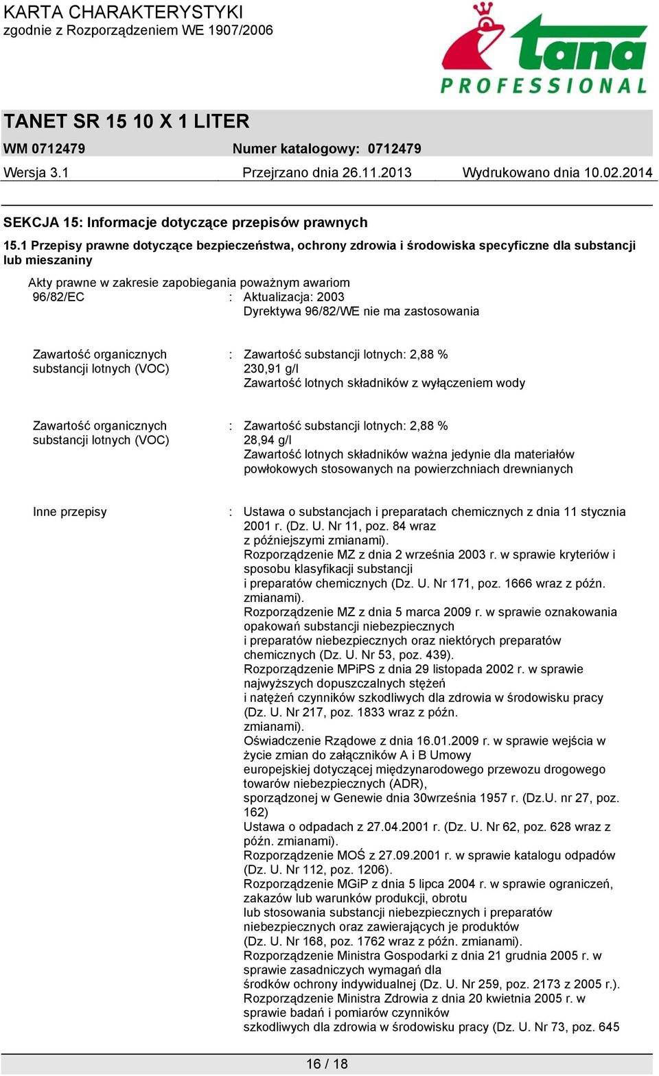 Dyrektywa 96/82/WE nie ma zastosowania Zawartość organicznych substancji lotnych (VOC) : Zawartość substancji lotnych: 2,88 % 230,91 g/l Zawartość lotnych składników z wyłączeniem wody Zawartość