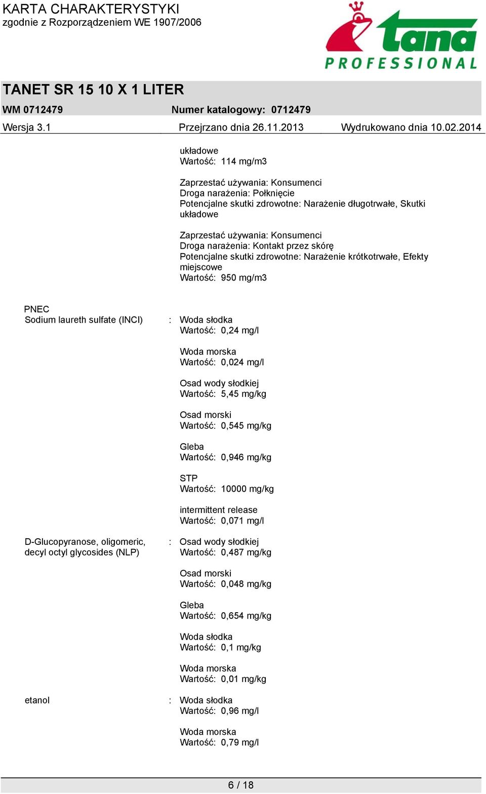 0,946 mg/kg STP Wartość: 10000 mg/kg intermittent release Wartość: 0,071 mg/l D-Glucopyranose, oligomeric, decyl octyl glycosides (NLP) : Osad wody słodkiej Wartość: 0,487 mg/kg Osad