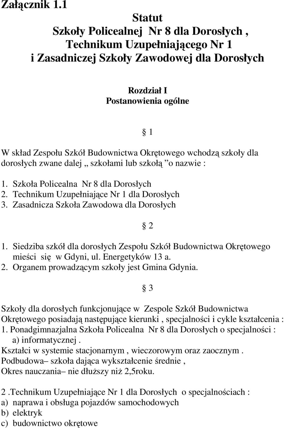 Okrętowego wchodzą szkoły dla dorosłych zwane dalej szkołami lub szkołą o nazwie : 1 1. Szkoła Policealna Nr 8 dla Dorosłych 2. Technikum Uzupełniające Nr 1 dla Dorosłych 3.