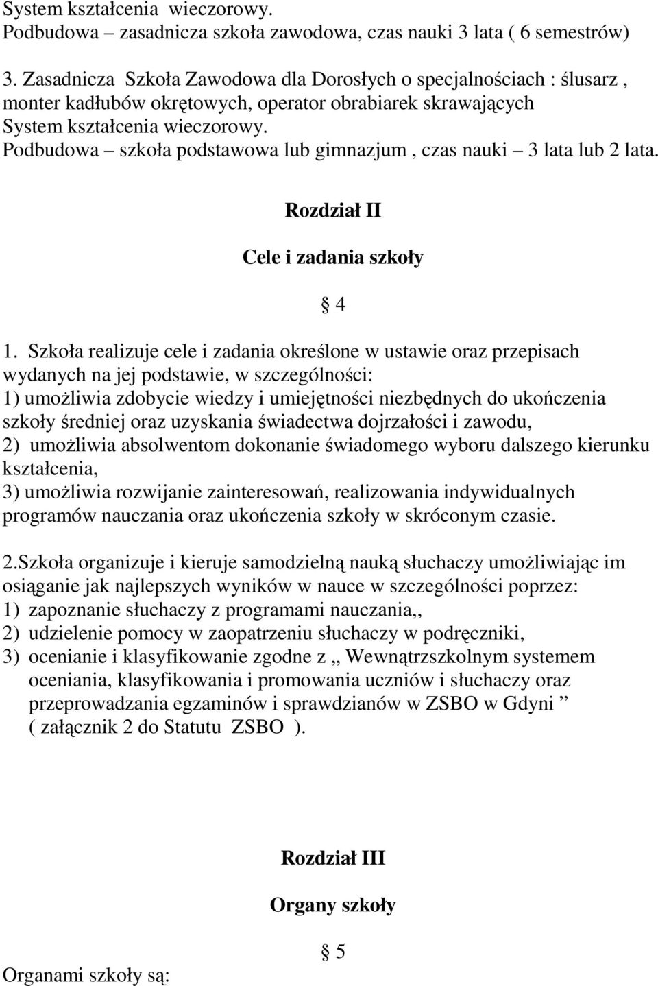 Podbudowa szkoła podstawowa lub gimnazjum, czas nauki 3 lata lub 2 lata. Rozdział II Cele i zadania szkoły 4 1.