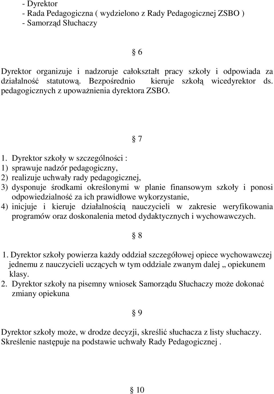 Dyrektor szkoły w szczególności : 1) sprawuje nadzór pedagogiczny, 2) realizuje uchwały rady pedagogicznej, 3) dysponuje środkami określonymi w planie finansowym szkoły i ponosi odpowiedzialność za